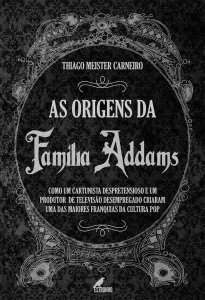 As Origens da Família Addams: Como um Cartunista Despretensioso e um Produtor de Televisão Desempregado Criaram uma das Maiores Franquias da Cultura pop de Thiago Meister Carneiro  Capa dura: 164 páginas Editora: Editora Estronho